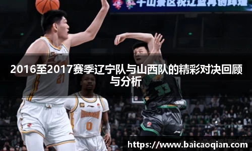2016至2017赛季辽宁队与山西队的精彩对决回顾与分析